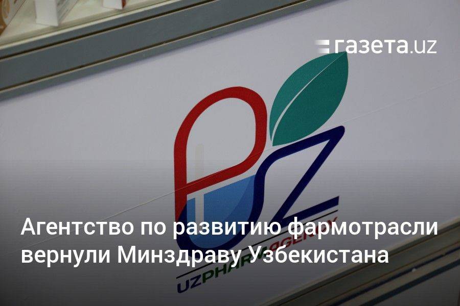 Агентство по развитию фармотрасли вернули Минздраву Узбекистана