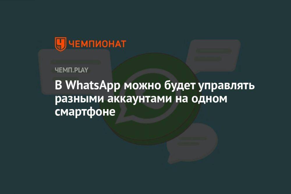 В WhatsApp можно будет управлять разными аккаунтами на одном смартфоне