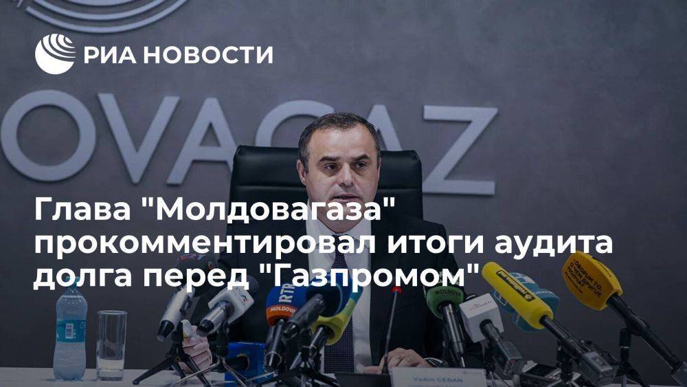 Глава "Молдовагаза" выразил недоумение по итогам аудита долга перед "Газпромом"