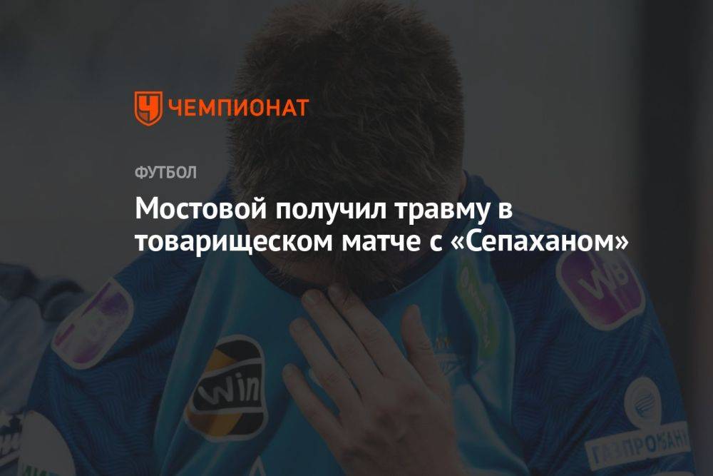 Мостовой получил травму в товарищеском матче с «Сепаханом»