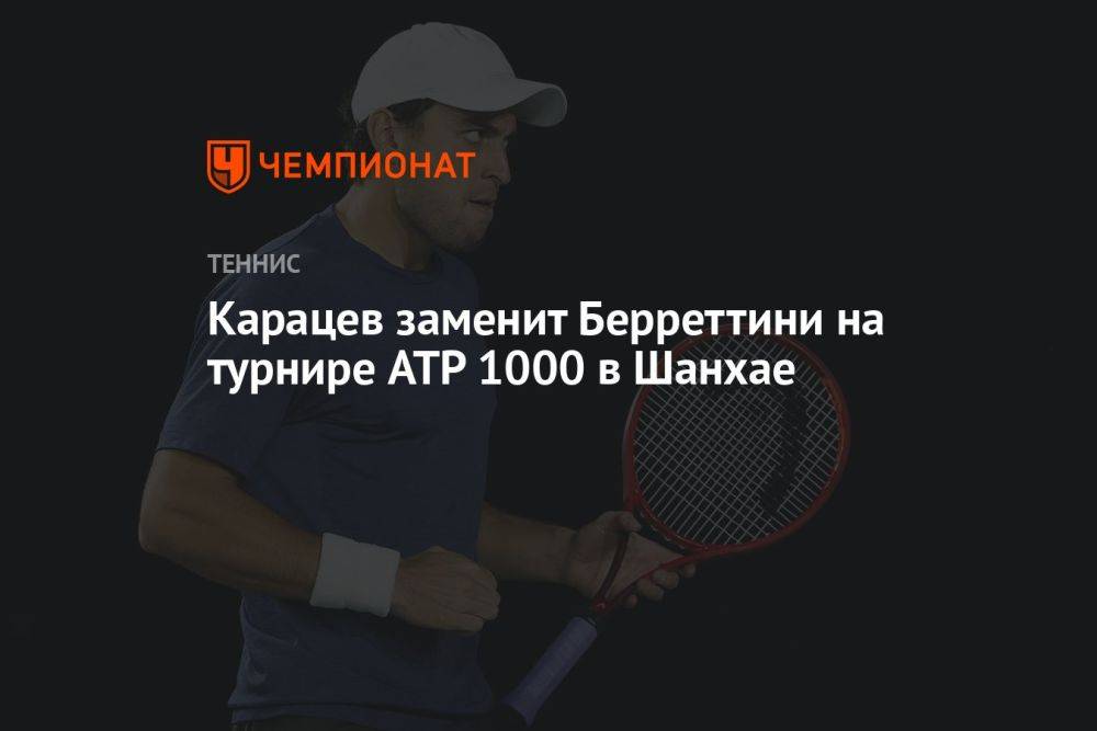 Карацев заменит Берреттини на турнире ATP 1000 в Шанхае