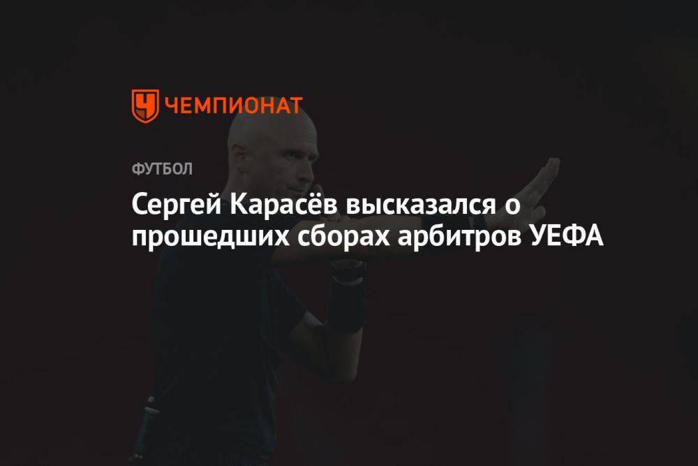 Сергей Карасёв высказался о прошедших сборах арбитров УЕФА