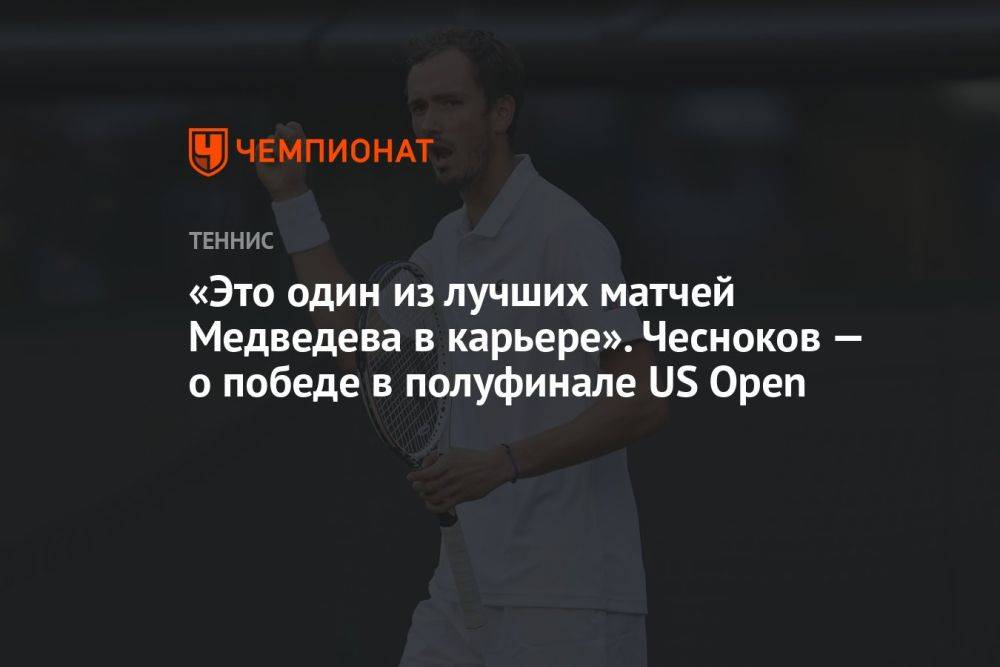 «Это один из лучших матчей Медведева в карьере». Чесноков — о победе в полуфинале US Open