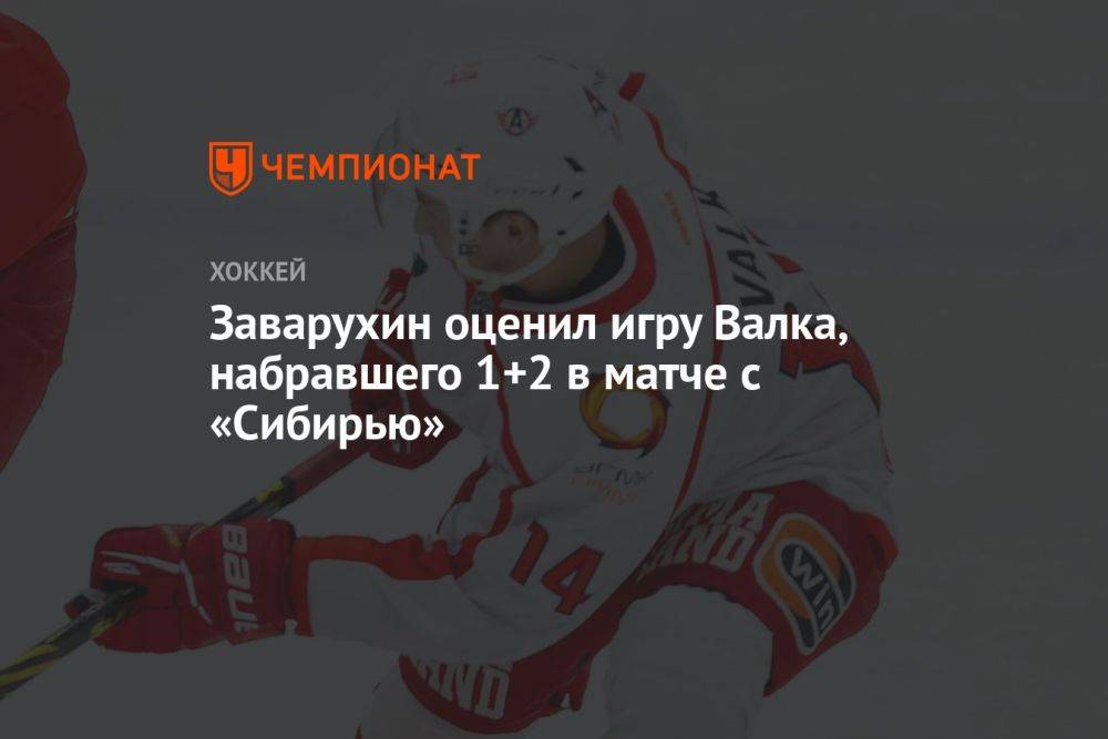 Заварухин оценил игру Валка, набравшего 1+2 в матче с «Сибирью»
