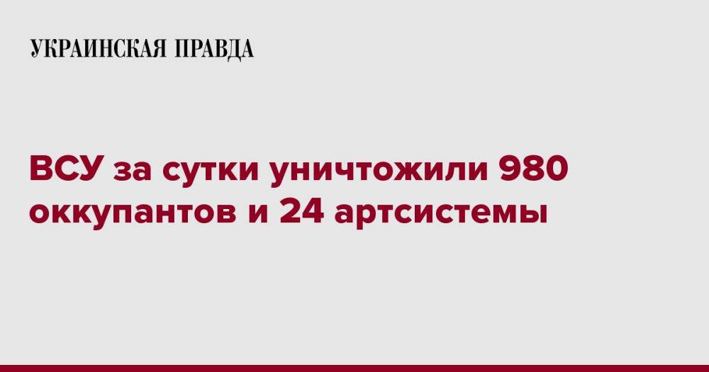 ВСУ за сутки уничтожили 980 оккупантов и 24 артсистемы