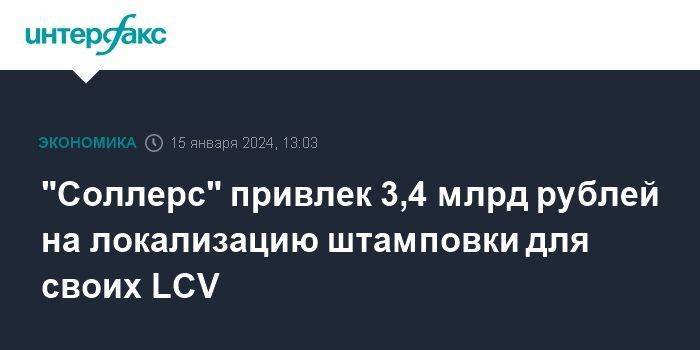 "Соллерс" привлек 3,4 млрд рублей на локализацию штамповки для своих LCV