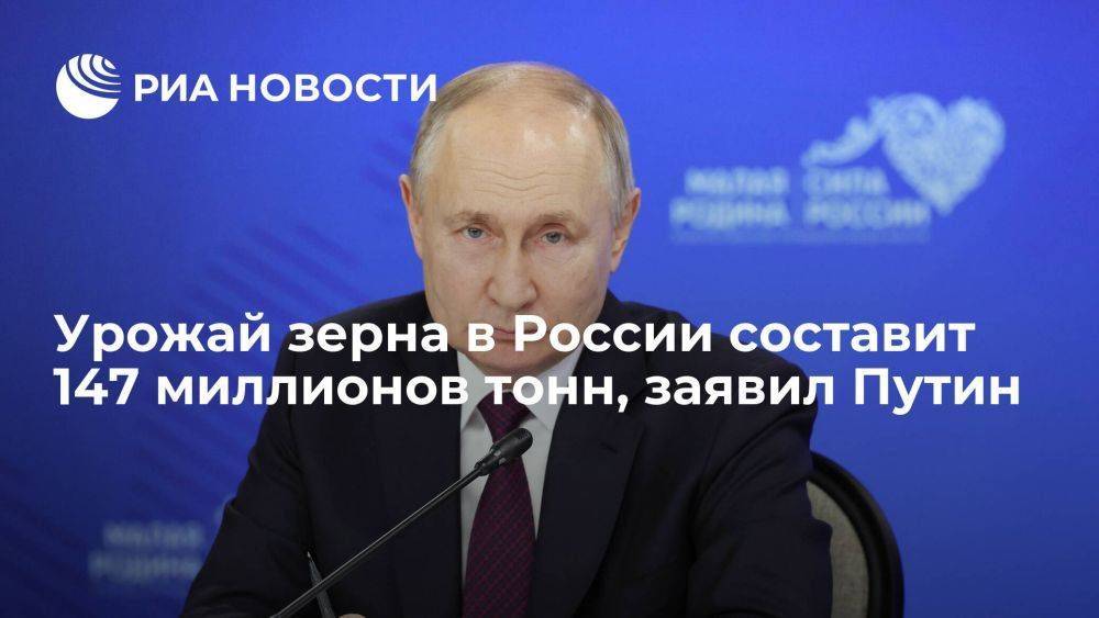 Путин: урожай зерна в России с учетом новых регионов составит 147 миллионов тонн