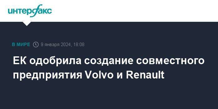 ЕК одобрила создание совместного предприятия Volvo и Renault