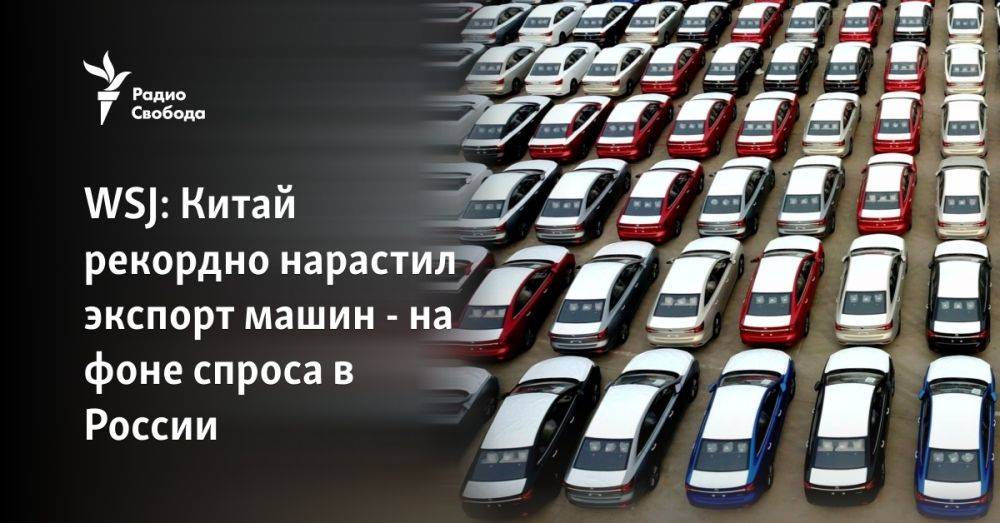 WSJ: Китай рекордно нарастил экспорт машин - на фоне спроса в России