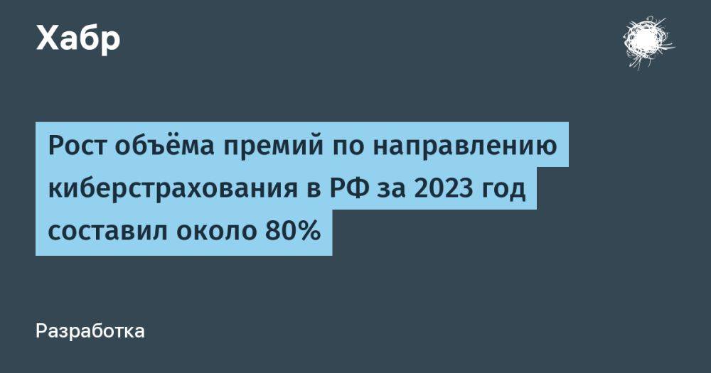 Рост объёма премий по направлению киберстрахования в РФ за 2023 год составил около 80%