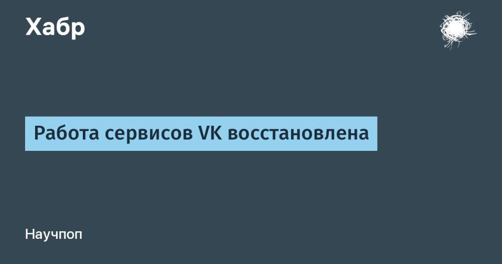 Работа сервисов VK восстановлена