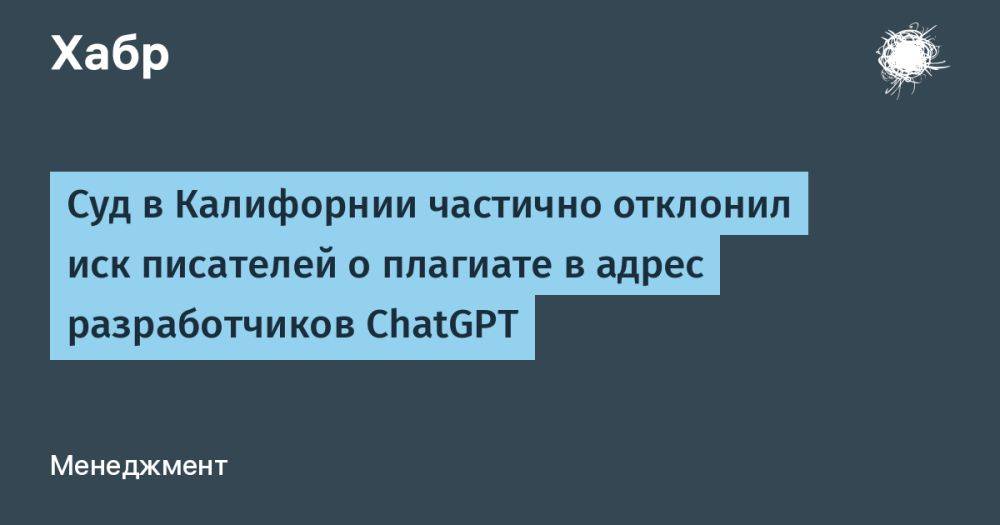 Суд в Калифорнии частично отклонил иск писателей о плагиате в адрес разработчиков ChatGPT