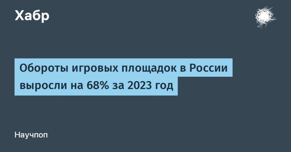 Обороты игровых площадок в России выросли на 68% за 2023 год
