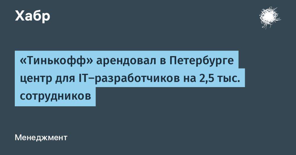 «Тинькофф» арендовал в Петербурге центр для IT-разработчиков на 2,5 тыс. сотрудников