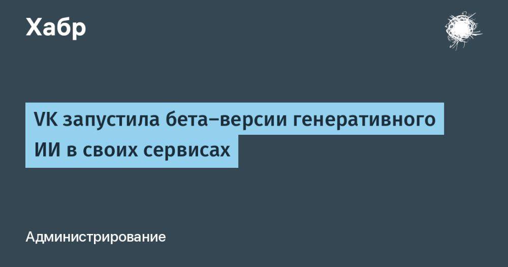 VK запустила бета-версии генеративного ИИ в своих сервисах