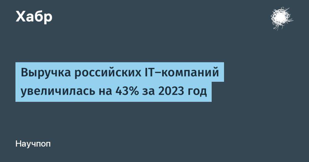 Выручка российских IT-компаний увеличилась на 43% за 2023 год