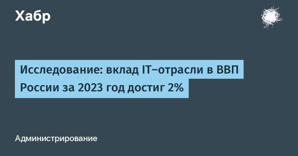 Исследование: вклад IТ-отрасли в ВВП России за 2023 год достиг 2%