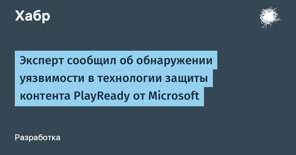 Эксперт сообщил об обнаружении уязвимости в технологии защиты контента PlayReady от Microsoft