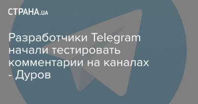 Разработчики Telegram начали тестировать комментарии на каналах - Дуров