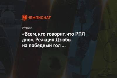 «Всем, кто говорит, что РПЛ дно». Реакция Дзюбы на победный гол «Краснодара»