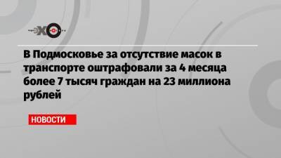 В Подмосковье за отсутствие масок в транспорте оштрафовали за 4 месяца более 7 тысяч граждан на 23 миллиона рублей