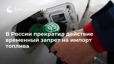 В России прекратил действие временный запрет на импорт топлива