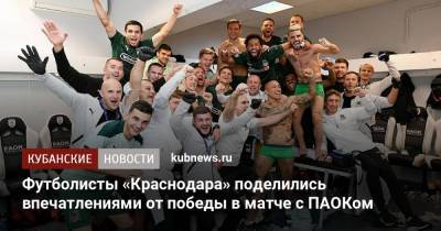 Футболисты «Краснодара» поделились впечатлениями от победы в матче с ПАОКом