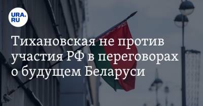 Тихановская не против участия РФ в переговорах о будущем Беларуси