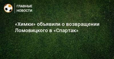 «Химки» объявили о возвращении Ломовицкого в «Спартак»
