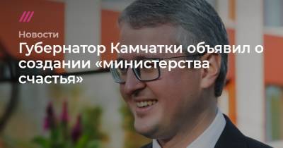 Губернатор Камчатки объявил о создании «министерства счастья»
