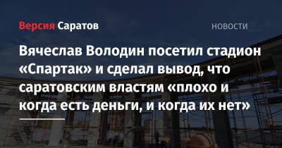 Вячеслав Володин посетил стадион «Спартак» и сделал вывод, что саратовским властям «плохо и когда есть деньги, и когда их нет»