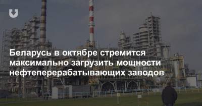 Беларусь в октябре стремится максимально загрузить мощности нефтеперерабатывающих заводов