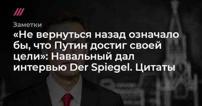 «Не вернуться назад означало бы, что Путин достиг своей цели»: Навальный дал интервью Der Spiegel. Цитаты