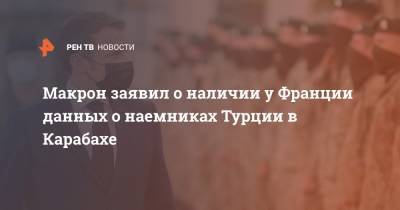 Макрон заявил о наличии у Франции данных о наемниках Турции в Карабахе