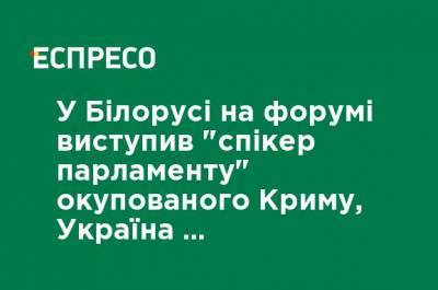 В Беларуси на форуме выступил "спикер парламента" оккупированного Крыма, Украина выразила протест