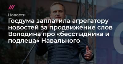 Госдума заплатила агрегатору новостей за продвижение слов Володина про «бесстыдника и подлеца» Навального