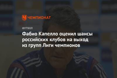 Фабио Капелло оценил шансы российских клубов на выход из групп Лиги чемпионов