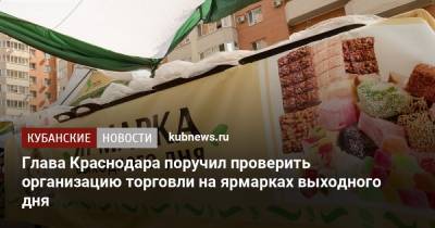 Глава Краснодара поручил проверить организацию торговли на ярмарках выходного дня