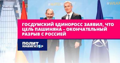 Госдумский единоросс заявил, что цель Пашиняна – окончательный...