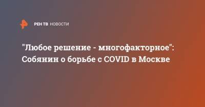 "Любое решение - многофакторное": Собянин о борьбе с COVID в Москве