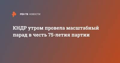 КНДР утром провела масштабный парад в честь 75-летия партии