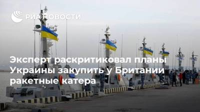 Эксперт раскритиковал планы Украины закупить у Британии ракетные катера