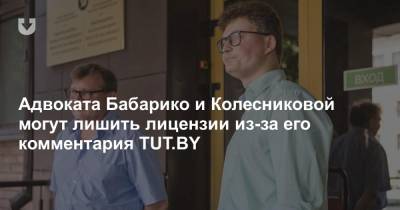 Адвоката Бабарико и Колесниковой могут лишить лицензии из-за его комментария TUT.BY