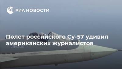 Полет российского Су-57 удивил американских журналистов