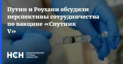 Путин и Роухани обсудили перспективы сотрудничества по вакцине «Спутник V»