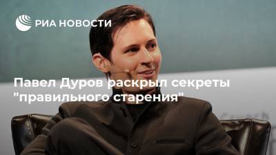 Павел Дуров раскрыл секреты "правильного старения"