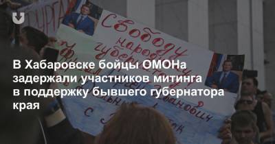 В Хабаровске бойцы ОМОНа задержали участников митинга в поддержку бывшего губернатора края