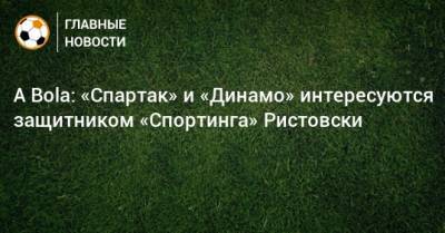 A Bola: «Спартак» и «Динамо» интересуются защитником «Спортинга» Ристовски