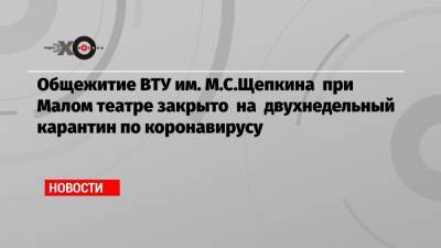 Общежитие ВТУ им. М.С.Щепкина при Малом театре закрыто на двухнедельный карантин по коронавирусу