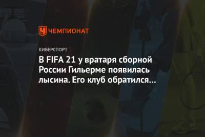 В FIFA 21 у вратаря сборной России Гильерме появилась лысина. Его клуб обратился к EA